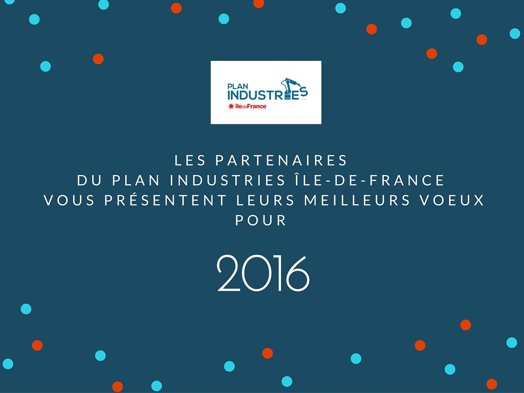 Les Partenaires du Plan Industries Île-de-France vous souhaitent leurs meilleurs vœux pour 2016