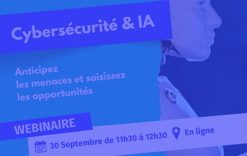 Cybersécurité & IA – Anticipez les menaces et saisissez les opportunités Cybersécurité & IA – Anticipez les menaces et saisissez les opportunités