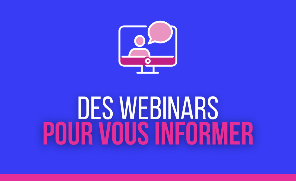 Nos webinars pour vous informer