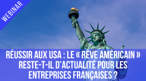  Réussir aux USA - atelier 1 : Le "rêve américain" reste-t-il d'actualité pour les entreprises françaises