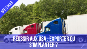 Réussir aux USA - atelier 2 : Exporter ou s'implanter ?