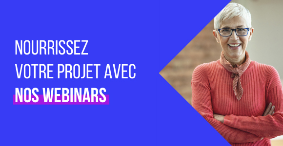 Nourrissez votre projet avec nos webinars Nourrissez votre projet avec nos webinars