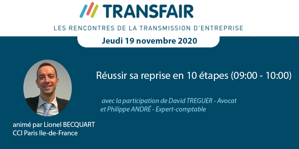 Transfair 2020 - Atelier : Réussir sa reprise en 10 étapes - Jeudi 19 novembre de 9h à 10h animé par Lionel BECQUART - CCI Paris IDF Transfair 2020 - Atelier : Réussir sa reprise en 10 étapes - Jeudi 19 novembre de 9h à 10h animé par Lionel BECQUART - CCI Paris IDF