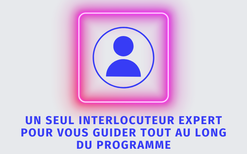 Un seul interlocuteur expert pour vous guider tout au long du programme Un seul interlocuteur expert pour vous guider tout au long du programme
