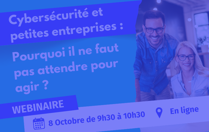 Cybersécurité et petites entreprises : pourquoi il ne faut pas attendre pour agir ? Cybersécurité et petites entreprises : pourquoi il ne faut pas attendre pour agir ?